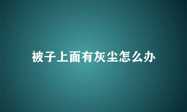 被子上面有灰尘怎么办