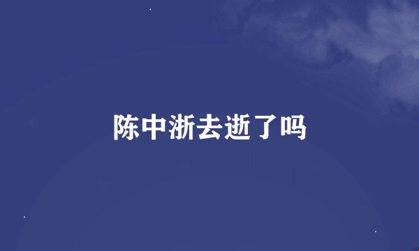 陈中浙去逝了吗