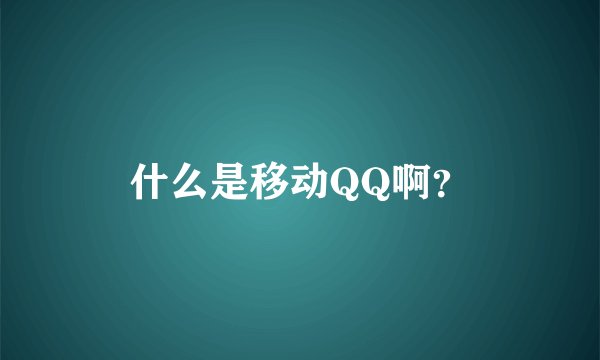 什么是移动QQ啊？