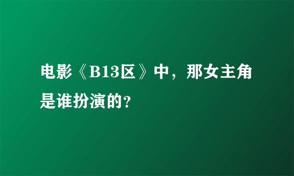 电影《B13区》中，那女主角是谁扮演的？