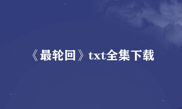 《最轮回》txt全集下载