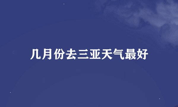 几月份去三亚天气最好