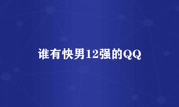 谁有快男12强的QQ
