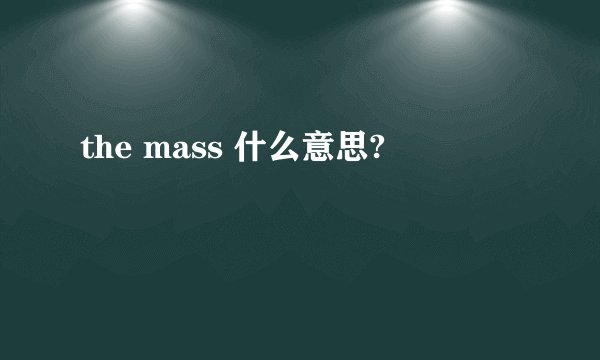 the mass 什么意思?