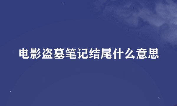 电影盗墓笔记结尾什么意思