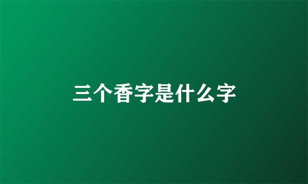 三个香字是什么字