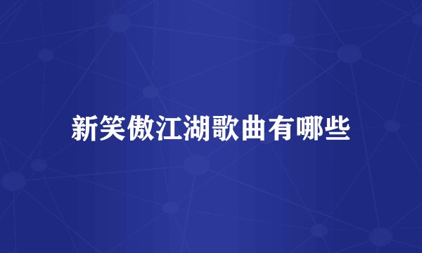 新笑傲江湖歌曲有哪些