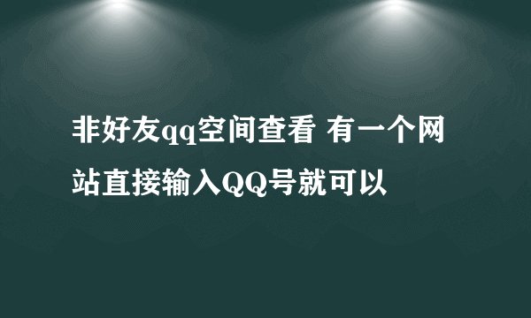 非好友qq空间查看 有一个网站直接输入QQ号就可以