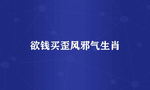 欲钱买歪风邪气生肖
