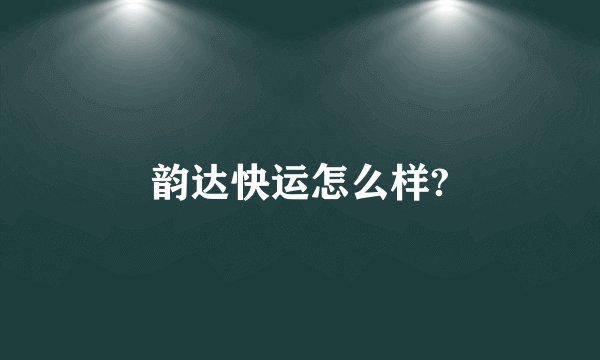 韵达快运怎么样?