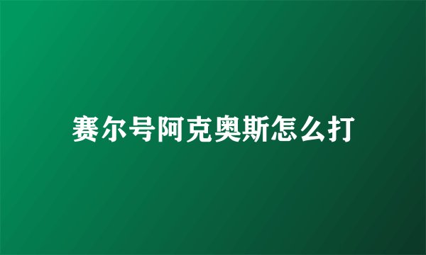 赛尔号阿克奥斯怎么打