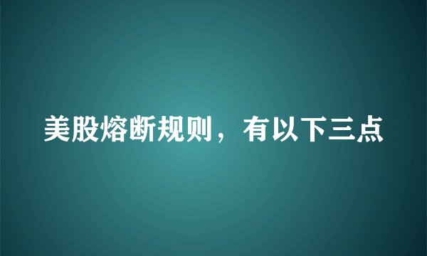 美股熔断规则，有以下三点