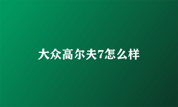 大众高尔夫7怎么样