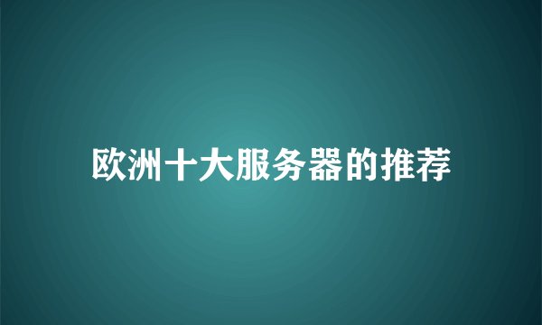 欧洲十大服务器的推荐