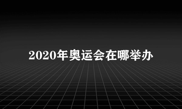 2020年奥运会在哪举办