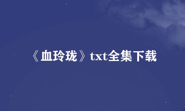 《血玲珑》txt全集下载