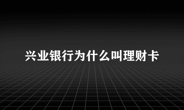 兴业银行为什么叫理财卡