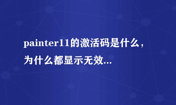 painter11的激活码是什么，为什么都显示无效呢，谁能给一个激活码啊！！