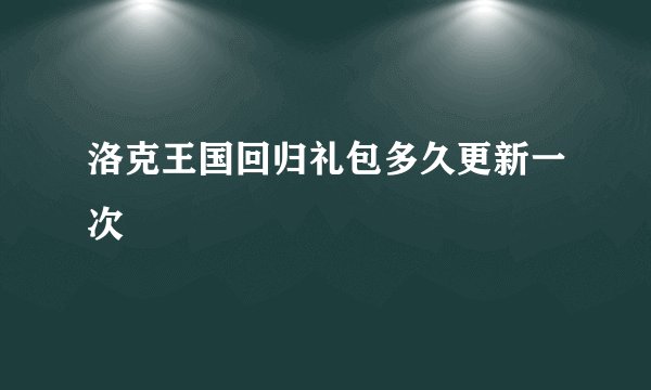 洛克王国回归礼包多久更新一次
