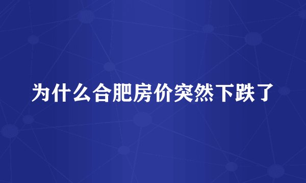 为什么合肥房价突然下跌了