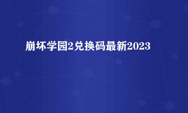 崩坏学园2兑换码最新2023