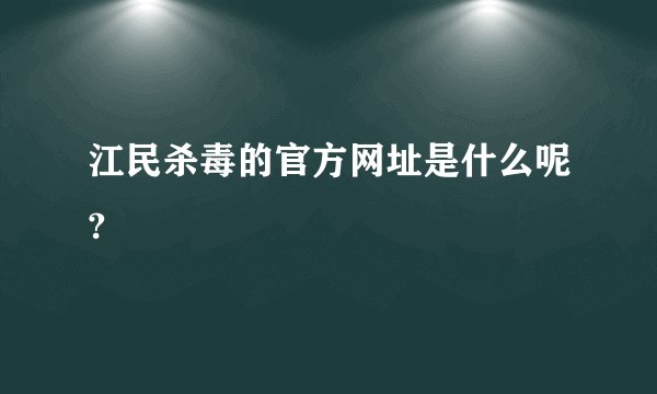 江民杀毒的官方网址是什么呢?