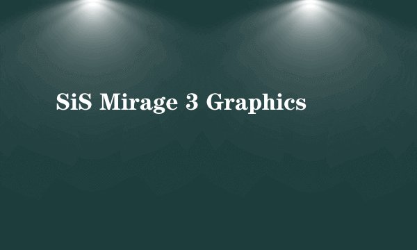 SiS Mirage 3 Graphics