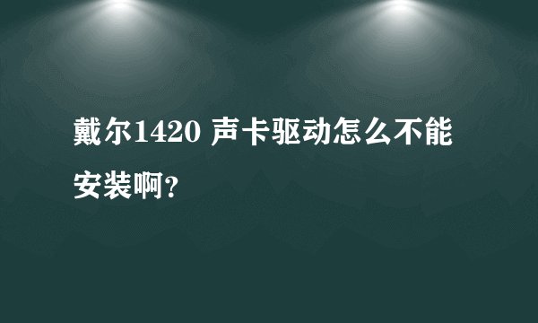 戴尔1420 声卡驱动怎么不能安装啊？