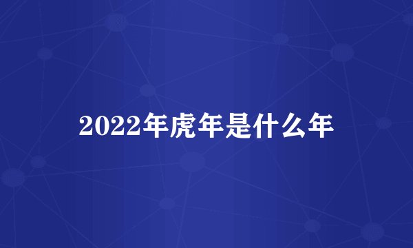 2022年虎年是什么年