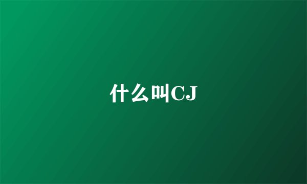 什么叫CJ