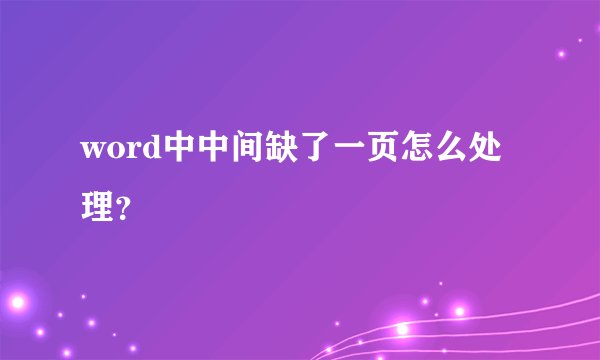 word中中间缺了一页怎么处理？