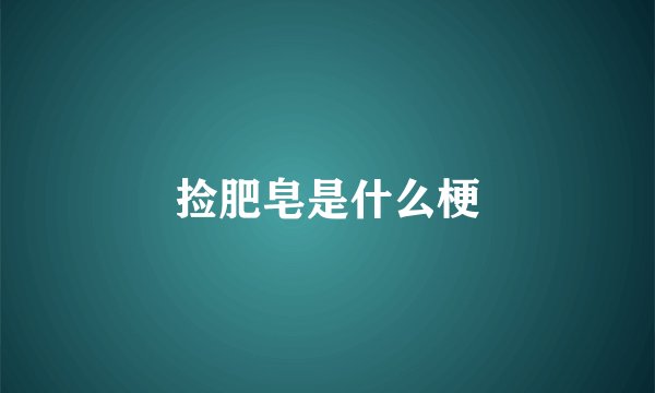 捡肥皂是什么梗