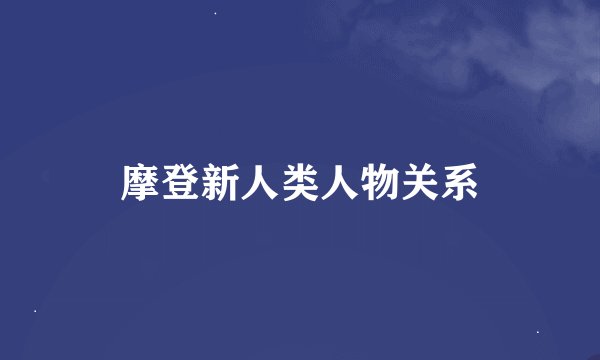 摩登新人类人物关系