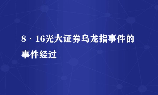 8·16光大证券乌龙指事件的事件经过