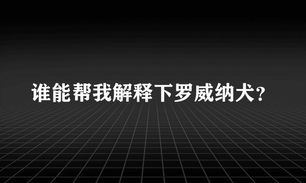 谁能帮我解释下罗威纳犬？