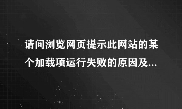 请问浏览网页提示此网站的某个加载项运行失败的原因及解决方法