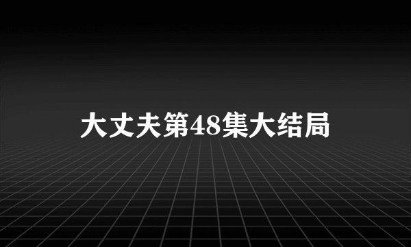 大丈夫第48集大结局