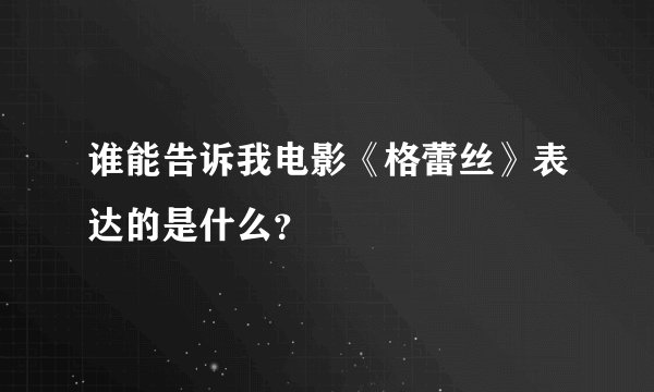 谁能告诉我电影《格蕾丝》表达的是什么？