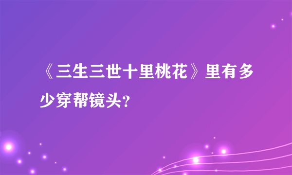 《三生三世十里桃花》里有多少穿帮镜头？