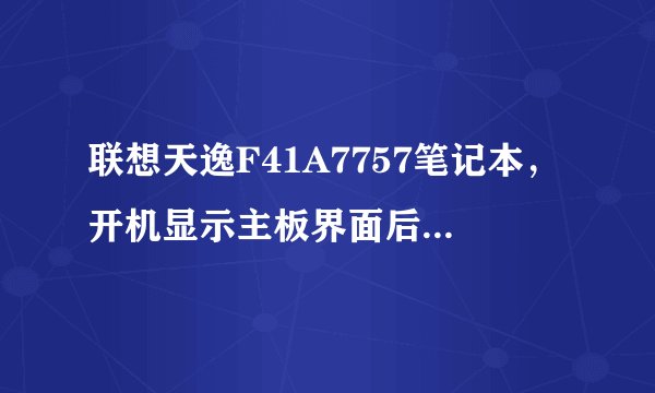 联想天逸F41A7757笔记本，开机显示主板界面后，直接黑屏，左上角显示跳动光标，再无任何反应！求