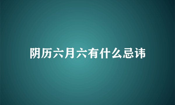 阴历六月六有什么忌讳