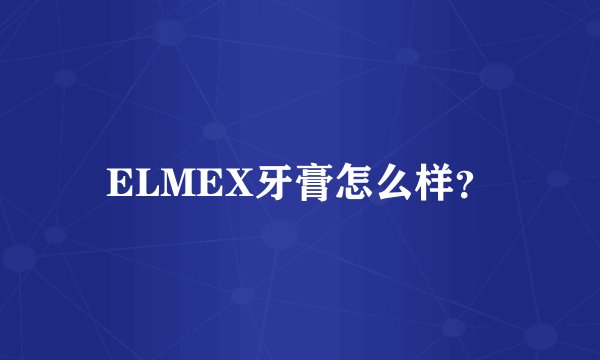 ELMEX牙膏怎么样？
