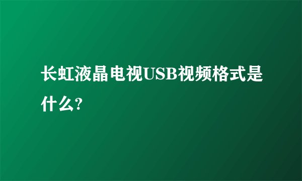 长虹液晶电视USB视频格式是什么?