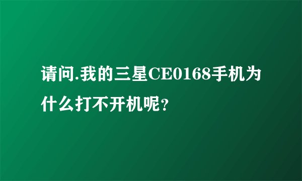 请问.我的三星CE0168手机为什么打不开机呢？