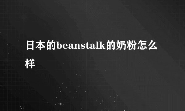日本的beanstalk的奶粉怎么样