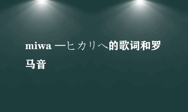 miwa —ヒカリヘ的歌词和罗马音