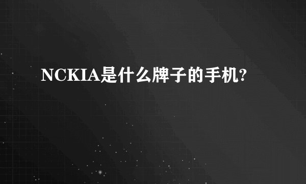 NCKIA是什么牌子的手机?