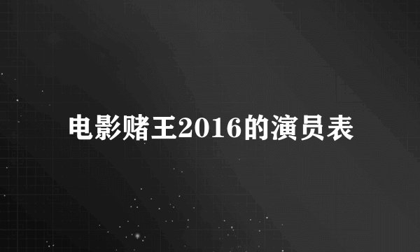电影赌王2016的演员表