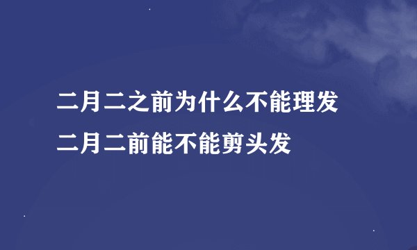 二月二之前为什么不能理发 二月二前能不能剪头发