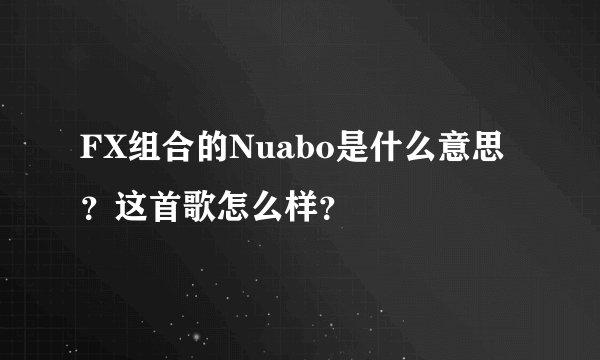 FX组合的Nuabo是什么意思？这首歌怎么样？